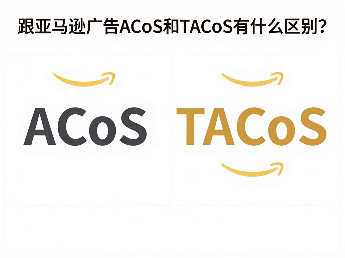亚马逊广告ACoS和TACoS到底有什么区别？90%卖家搞混了这两个指标