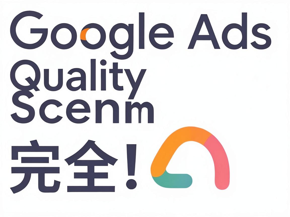 Google Ads质量得分优化完全指南:10个提升质量得分的核心技巧